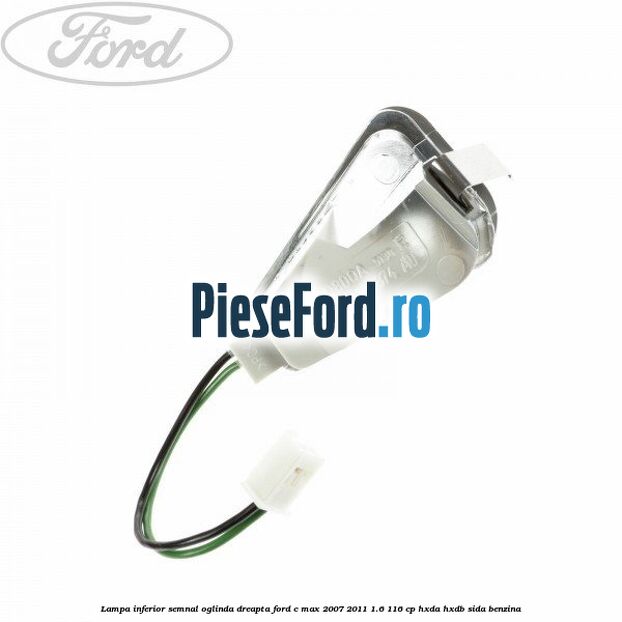 Lampa inferior semnal oglinda dreapta Ford C-Max 2007-2011 1.6 116 cp HXDA, HXDB, SIDA benzina