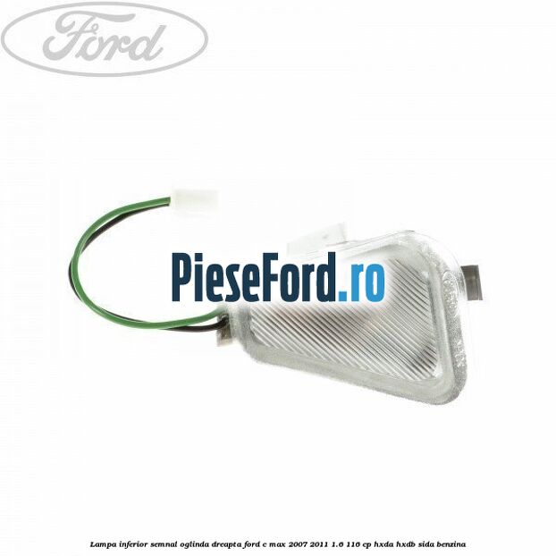 Lampa inferior semnal oglinda dreapta Ford C-Max 2007-2011 1.6 116 cp HXDA, HXDB, SIDA benzina