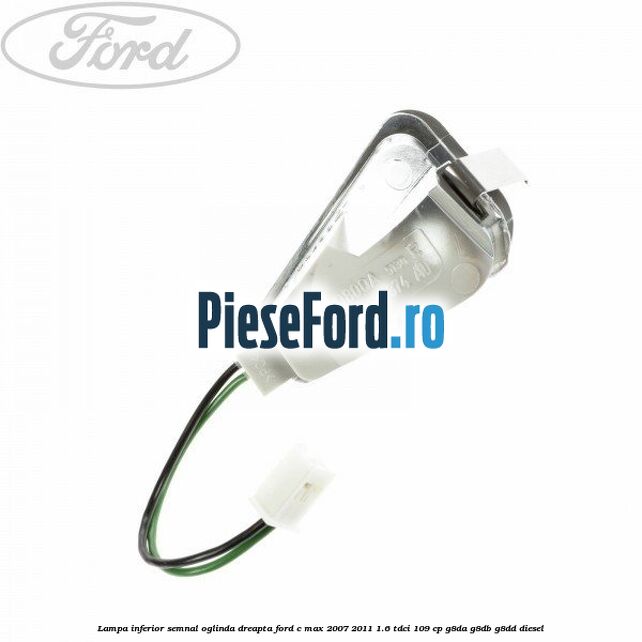 Lampa inferior semnal oglinda dreapta Ford C-Max 2007-2011 1.6 TDCi 109 cp G8DA, G8DB, G8DD diesel