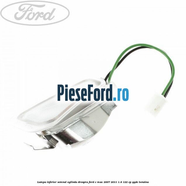 Lampa inferior semnal oglinda dreapta Ford C-Max 2007-2011 1.8 122 cp QQDC benzina