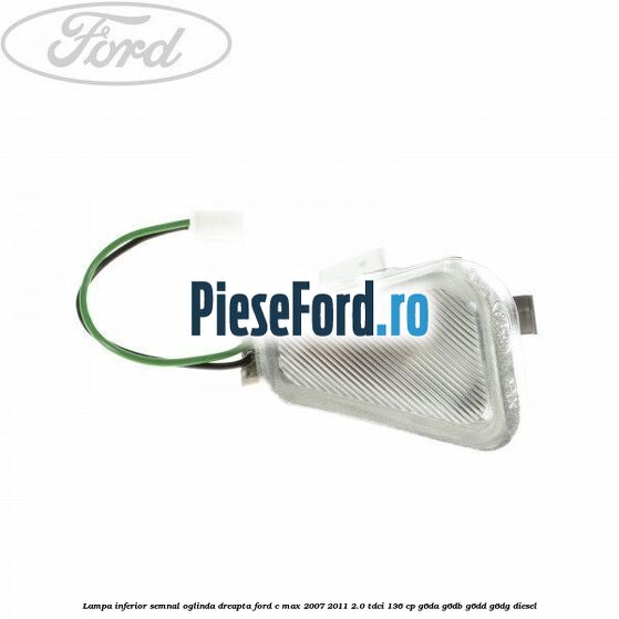 Lampa inferior semnal oglinda dreapta Ford C-Max 2007-2011 2.0 TDCi 136 cp G6DA, G6DB, G6DD, G6DG diesel