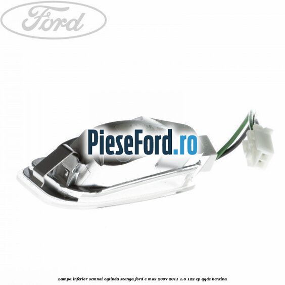 Lampa inferior semnal oglinda stanga Ford C-Max 2007-2011 1.8 122 cp Lampa inferior semnal oglinda stanga Ford C-Max 2007-2011 1.8 122 cp QQDC benzina