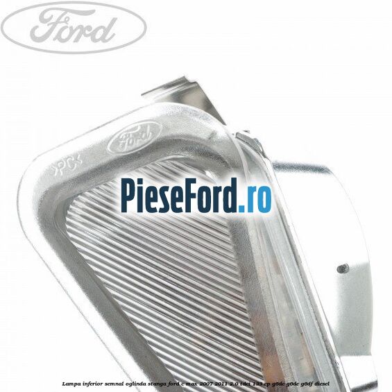 Lampa inferior semnal oglinda stanga Ford C-Max 2007-2011 2.0 TDCi 133 cp G6DC, G6DE, G6DF diesel