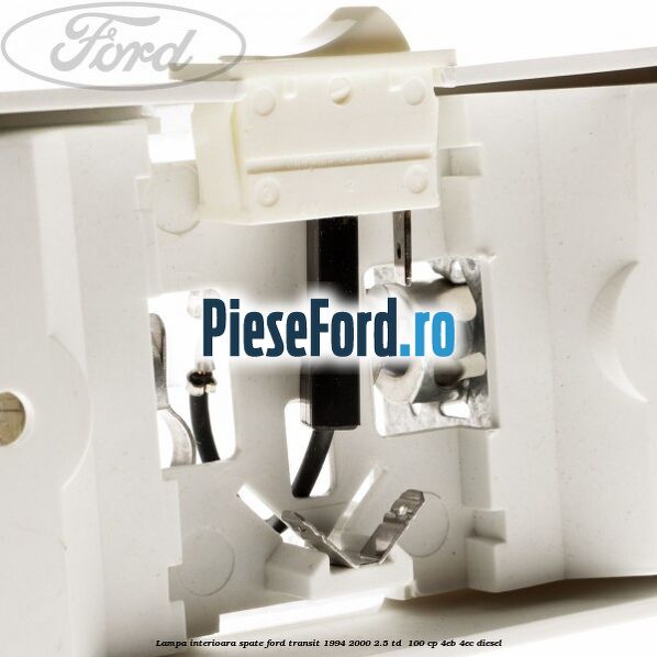 Lampa interioara spate Ford Transit 1994-2000 2.5 TD 100 cp Lampa interioara spate Ford Transit 1994-2000 2.5 TD 100 cp 4EB, 4EC diesel