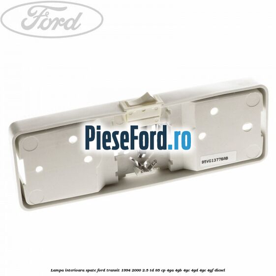 Lampa interioara spate Ford Transit 1994-2000 2.5 TD 85 cp 4GA, 4GB, 4GC, 4GD, 4GE, 4GF diesel