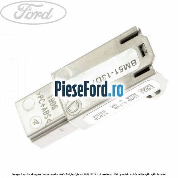 Lampa interior dreapta lumina ambientala LED Ford Focus 2011-2014 1.0 EcoBoost 100 cp M2DA, M2DB, M2DC, SFDA, SFDB benzina