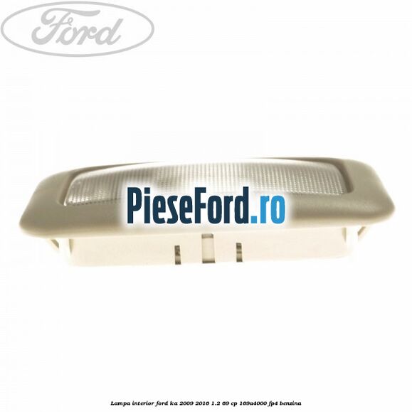 Lampa interior Ford Ka 2009-2016 1.2 69 cp 169A4000, FP4 benzina