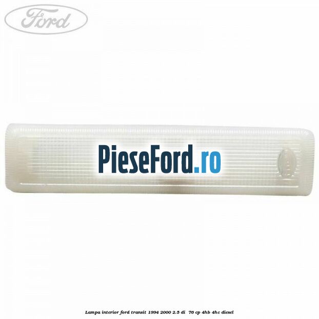 Lampa interior Ford Transit 1994-2000 2.5 DI  76 cp 4HB, 4HC diesel