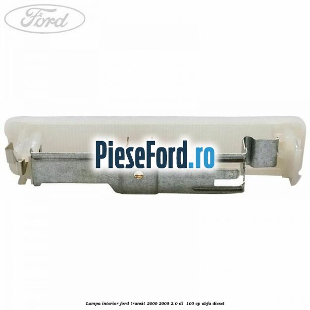 Lampa interior Ford Transit 2000-2006 2.0 DI 100 cp Lampa interior Ford Transit 2000-2006 2.0 DI 100 cp ABFA diesel