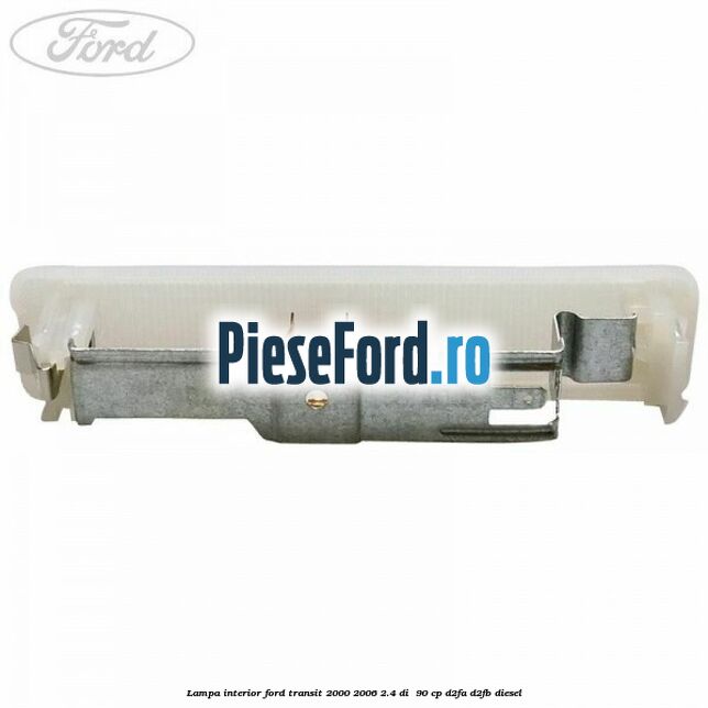 Lampa interior Ford Transit 2000-2006 2.4 DI 90 cp Lampa interior Ford Transit 2000-2006 2.4 DI 90 cp D2FA, D2FB diesel