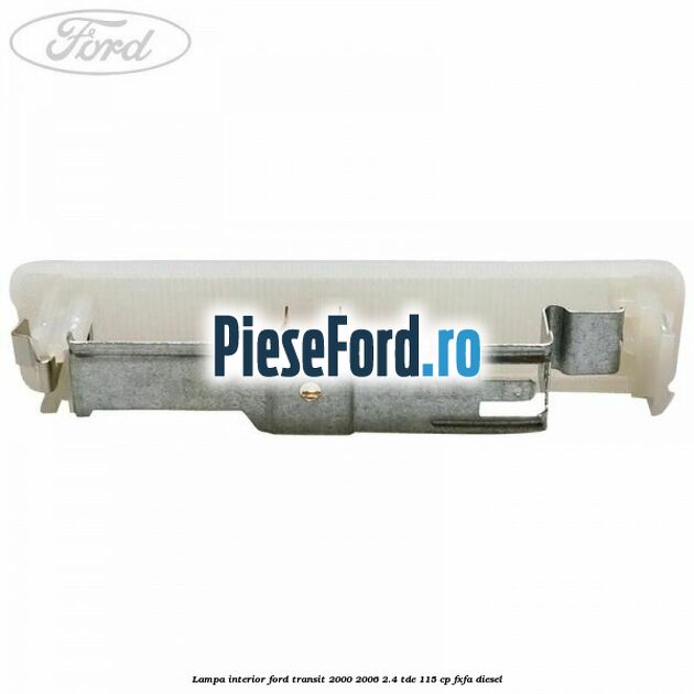 Lampa interior Ford Transit 2000-2006 2.4 TDE 115 cp FXFA diesel