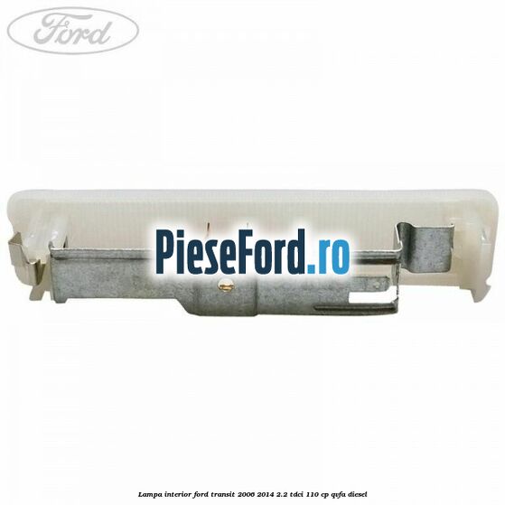 Lampa interior Ford Transit 2006-2014 2.2 TDCi 110 cp Lampa interior Ford Transit 2006-2014 2.2 TDCi 110 cp QVFA diesel