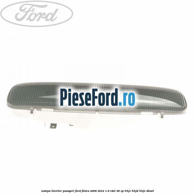 Lampa interior pasageri Ford Fiesta 2008-2012 1.6 TDCi 90 cp HHJC, HHJD, HHJE diesel