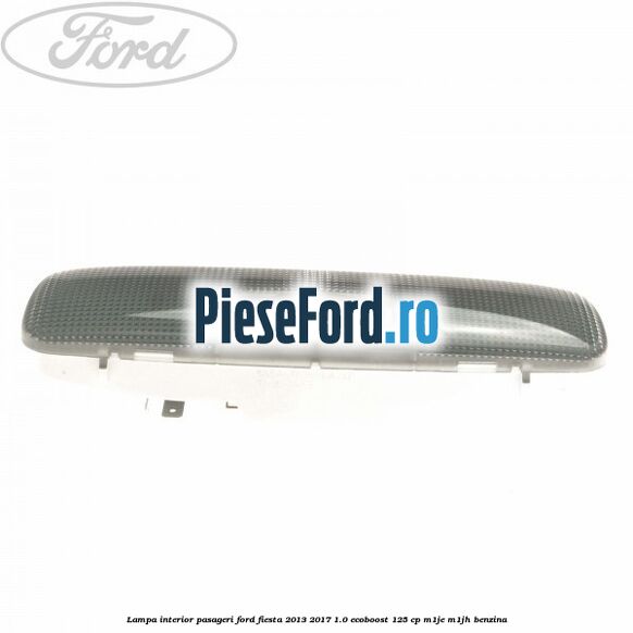 Lampa interior pasageri Ford Fiesta 2013-2017 1.0 EcoBoost 125 cp M1JE, M1JH benzina