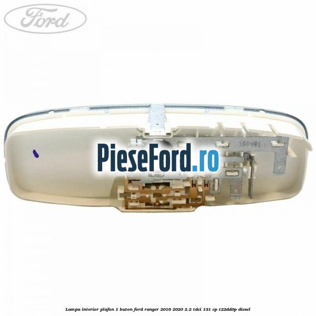 Lampa interior plafon 1 buton Ford Ranger 2016-2020 2.2 TDCi 131 cp Lampa interior plafon 1 buton Ford Ranger 2016-2020 2.2 TDCi 131 cp T22DD0P diesel