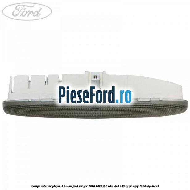 Lampa interior plafon 1 buton Ford Ranger 2016-2020 2.2 TDCi 4x4 160 cp Lampa interior plafon 1 buton Ford Ranger 2016-2020 2.2 TDCi 4x4 160 cp GBVAJQJ, T22DD0P diesel
