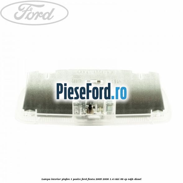 Lampa interior plafon 1 pozite Ford Fiesta 2005-2008 1.4 TDCi 68 cp N4JB diesel