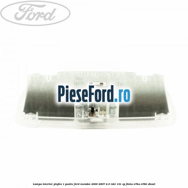 Lampa interior plafon 1 pozite Ford Mondeo 2000-2007 2.0 TDCi 131 cp FMBA, N7BA, N7BB diesel