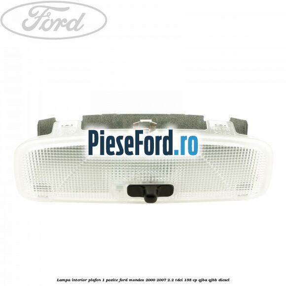 Lampa interior plafon 1 pozite Ford Mondeo 2000-2007 2.2 TDCi 155 cp QJBA, QJBB diesel