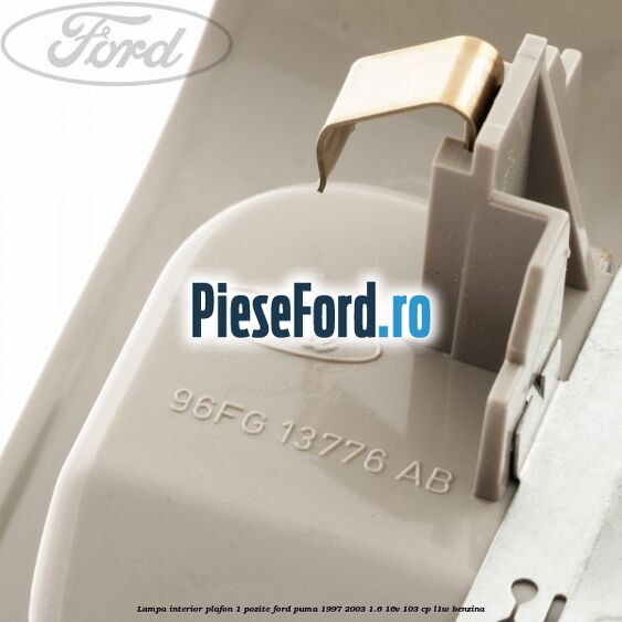 Lampa interior plafon 1 pozite Ford Puma 1997-2003 1.6 16V 103 cp Lampa interior plafon 1 pozite Ford Puma 1997-2003 1.6 16V 103 cp L1W benzina