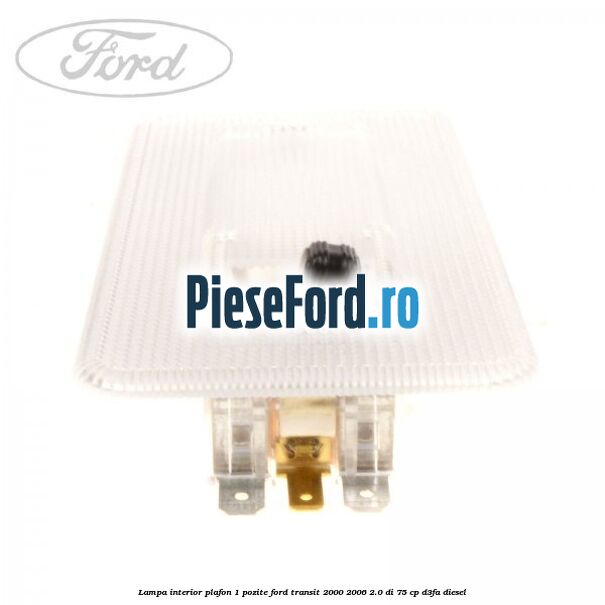 Lampa interior plafon 1 pozite Ford Transit 2000-2006 2.0 DI 75 cp D3FA diesel