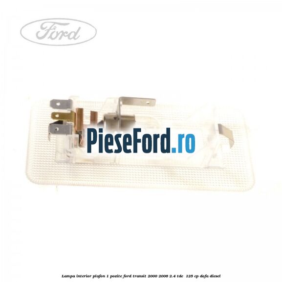 Lampa interior plafon 1 pozite Ford Transit 2000-2006 2.4 TDE  125 cp DOFA diesel