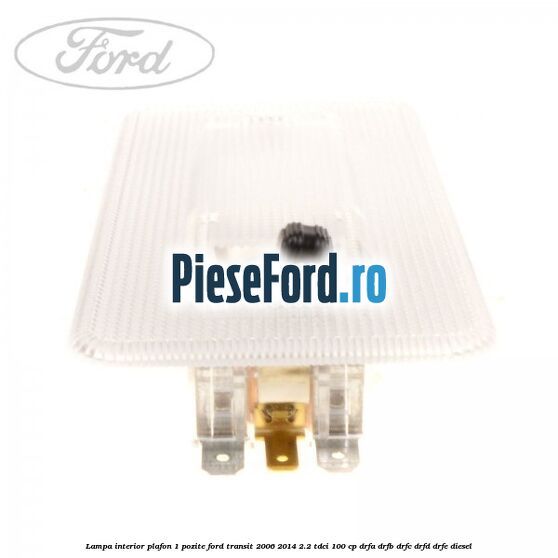 Lampa interior plafon 1 pozite Ford Transit 2006-2014 2.2 TDCi 100 cp DRFA, DRFB, DRFC, DRFD, DRFE diesel