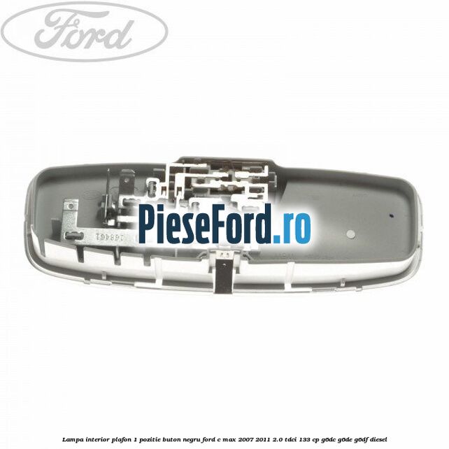 Lampa interior plafon 1 pozitie buton negru Ford C-Max 2007-2011 2.0 TDCi 133 cp G6DC, G6DE, G6DF diesel