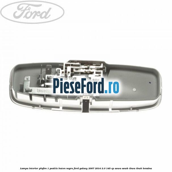 Lampa interior plafon 1 pozitie buton negru Ford Galaxy 2007-2014 2.0 145 cp AOWA, AOWB, TBWA, TBWB benzina