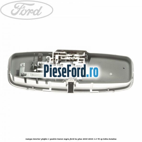 Lampa interior plafon 1 pozitie buton negru Ford Ka plus 2016-2018 1.2 70 cp B2KA benzina
