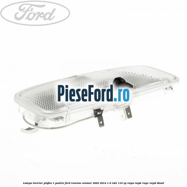 Lampa interior plafon 1 pozitie Ford Tourneo Connect 2002-2014 1.8 TDCi 110 cp RWPA, RWPB, RWPC, RWPD diesel