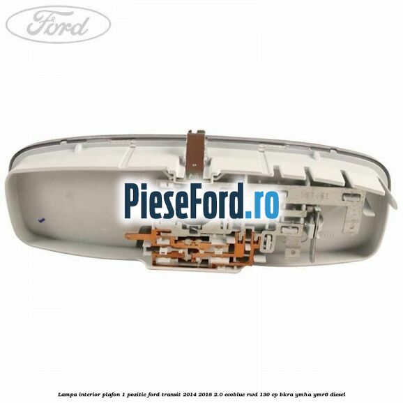 Lampa interior plafon 1 pozitie Ford Transit 2014-2018 2.0 EcoBlue RWD 130 cp BKRA, YMHA, YMR6 diesel