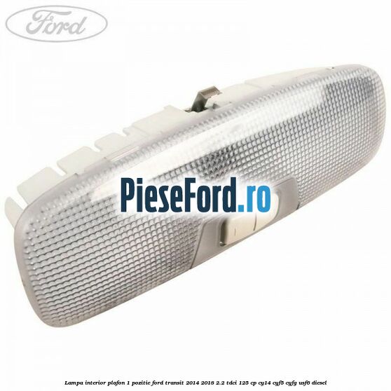 Lampa interior plafon 1 pozitie Ford Transit 2014-2018 2.2 TDCi 125 cp CY14, CYF5, CYFG, USF6 diesel