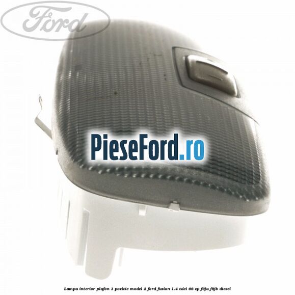 Lampa interior plafon 1 pozitie model 2 Ford Fusion 1.4 TDCi 68 cp F6JA, F6JB diesel
