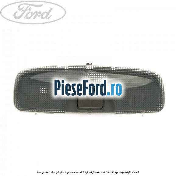 Lampa interior plafon 1 pozitie model 2 Ford Fusion 1.6 TDCi 90 cp