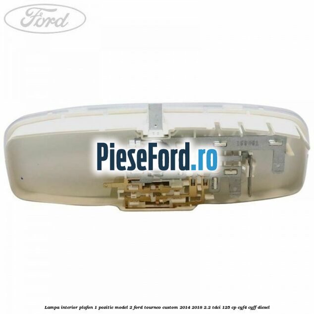 Lampa interior plafon 1 pozitie model 2 Ford Tourneo Custom 2014-2018 2.2 TDCi 125 cp CYF4, CYFF diesel