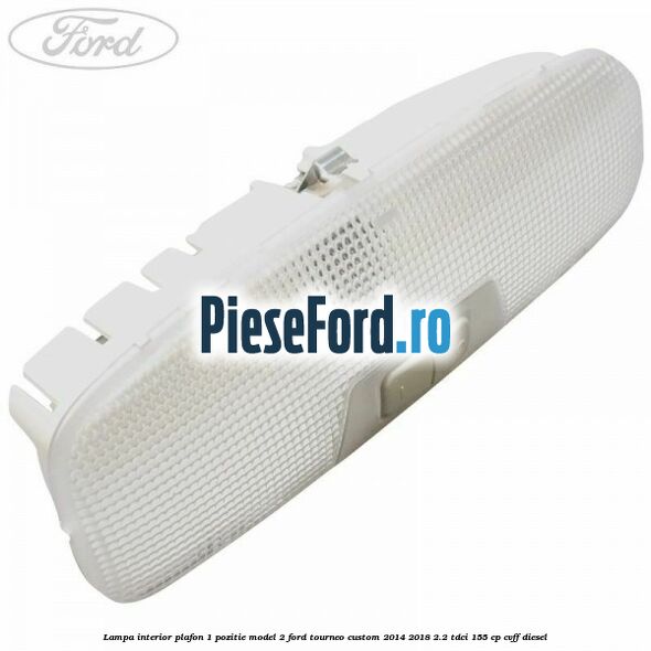 Lampa interior plafon 1 pozitie model 2 Ford Tourneo Custom 2014-2018 2.2 TDCi 155 cp CVFF diesel