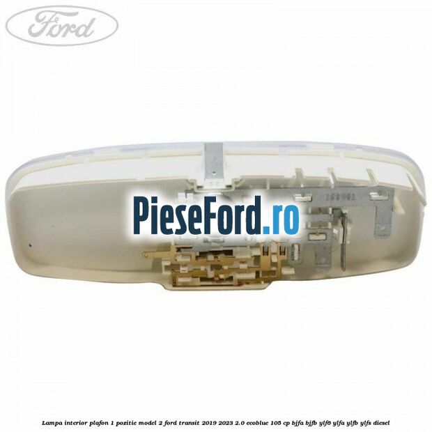 Lampa interior plafon 1 pozitie model 2 Ford Transit 2019-2023 2.0 EcoBlue 105 cp BJFA, BJFB, YLF6, YLFA, YLFB, YLFS diesel