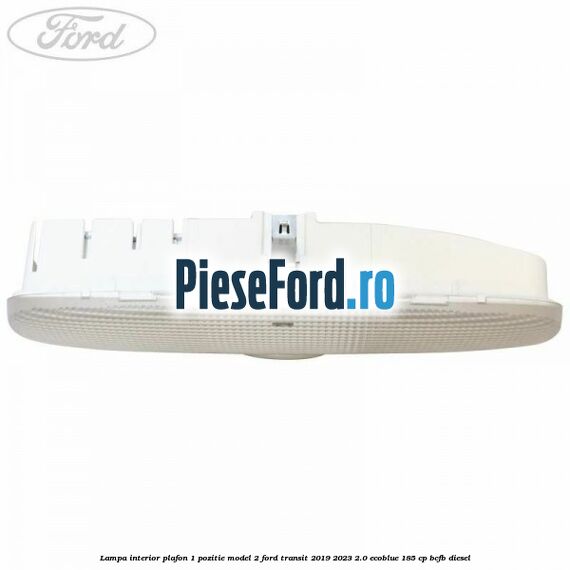 Lampa interior plafon 1 pozitie model 2 Ford Transit 2019-2023 2.0 EcoBlue 185 cp BCFB diesel