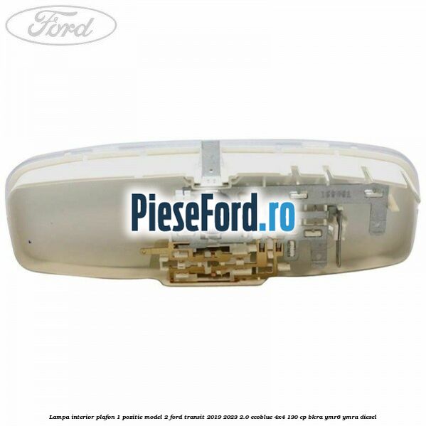 Lampa interior plafon 1 pozitie model 2 Ford Transit 2019-2023 2.0 EcoBlue 4x4 130 cp BKRA, YMR6, YMRA diesel