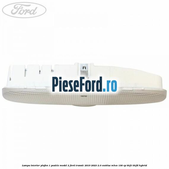 Lampa interior plafon 1 pozitie model 2 Ford Transit 2019-2023 2.0 EcoBlue mHEV 130 cp BKFC, BKFD Hybrid