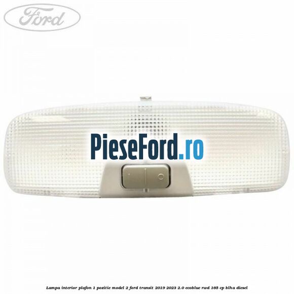 Lampa interior plafon 1 pozitie model 2 Ford Transit 2019-2023 2.0 EcoBlue RWD 165 cp BLHA diesel