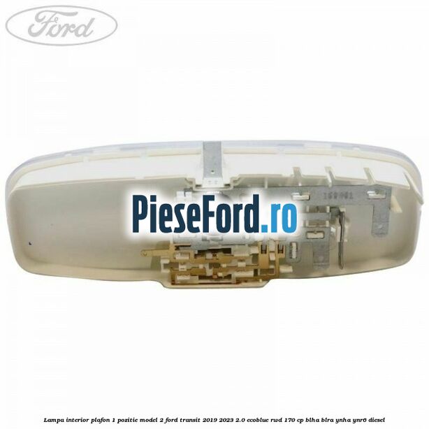 Lampa interior plafon 1 pozitie model 2 Ford Transit 2019-2023 2.0 EcoBlue RWD 170 cp BLHA, BLRA, YNHA, YNR6 diesel