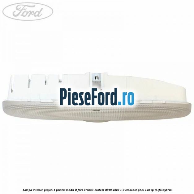 Lampa interior plafon 1 pozitie model 2 Ford Transit Custom 2019-2023 1.0 EcoBoost PHEV 125 cp Lampa interior plafon 1 pozitie model 2 Ford Transit Custom 2019-2023 1.0 EcoBoost PHEV 125 cp M1FA Hybrid