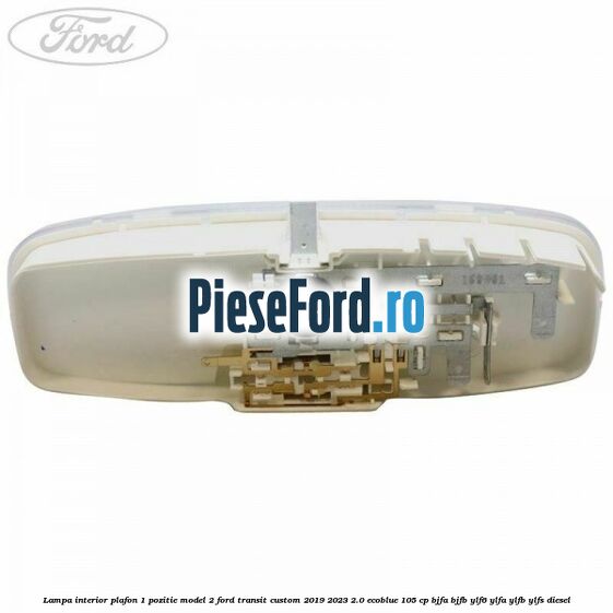 Lampa interior plafon 1 pozitie model 2 Ford Transit Custom 2019-2023 2.0 EcoBlue 105 cp BJFA, BJFB, YLF6, YLFA, YLFB, YLFS diesel