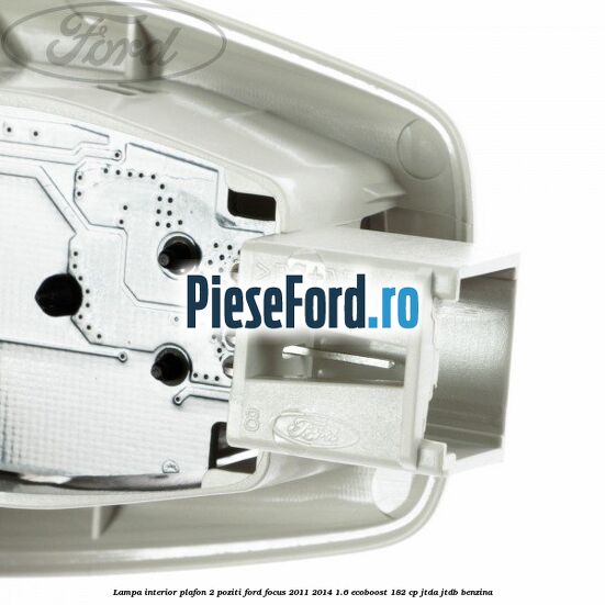 Lampa interior plafon 2 poziti Ford Focus 2011-2014 1.6 EcoBoost 182 cp JTDA, JTDB benzina