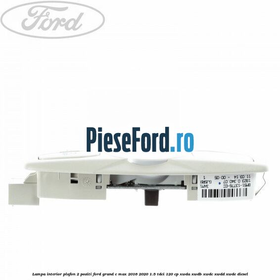 Lampa interior plafon 2 poziti Ford Grand C-Max 2016-2020 1.5 TDCi 120 cp XWDA, XWDB, XWDC, XWDD, XWDE diesel