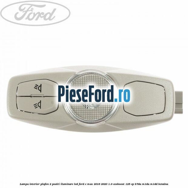 Lampa interior plafon 2 poziti iluminare LED Ford C-Max 2016-2020 1.0 EcoBoost 125 cp B7DA, M1DA, M1DD benzina
