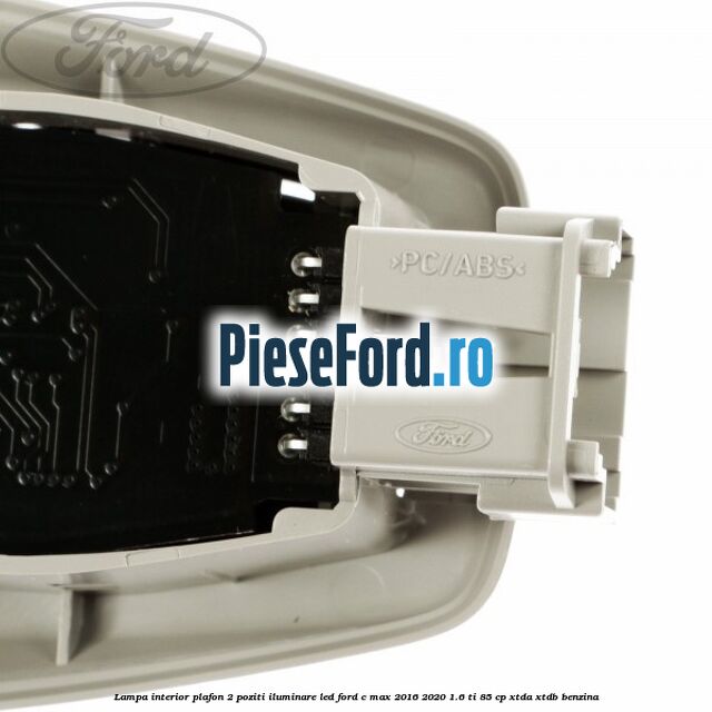 Lampa interior plafon 2 poziti iluminare LED Ford C-Max 2016-2020 1.6 Ti 85 cp Lampa interior plafon 2 poziti iluminare LED Ford C-Max 2016-2020 1.6 Ti 85 cp XTDA, XTDB benzina
