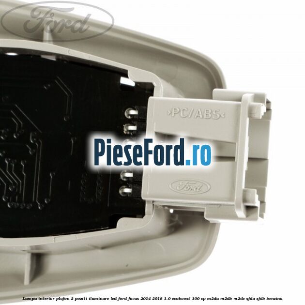 Lampa interior plafon 2 poziti iluminare LED Ford Focus 2014-2018 1.0 EcoBoost 100 cp M2DA, M2DB, M2DC, SFDA, SFDB benzina